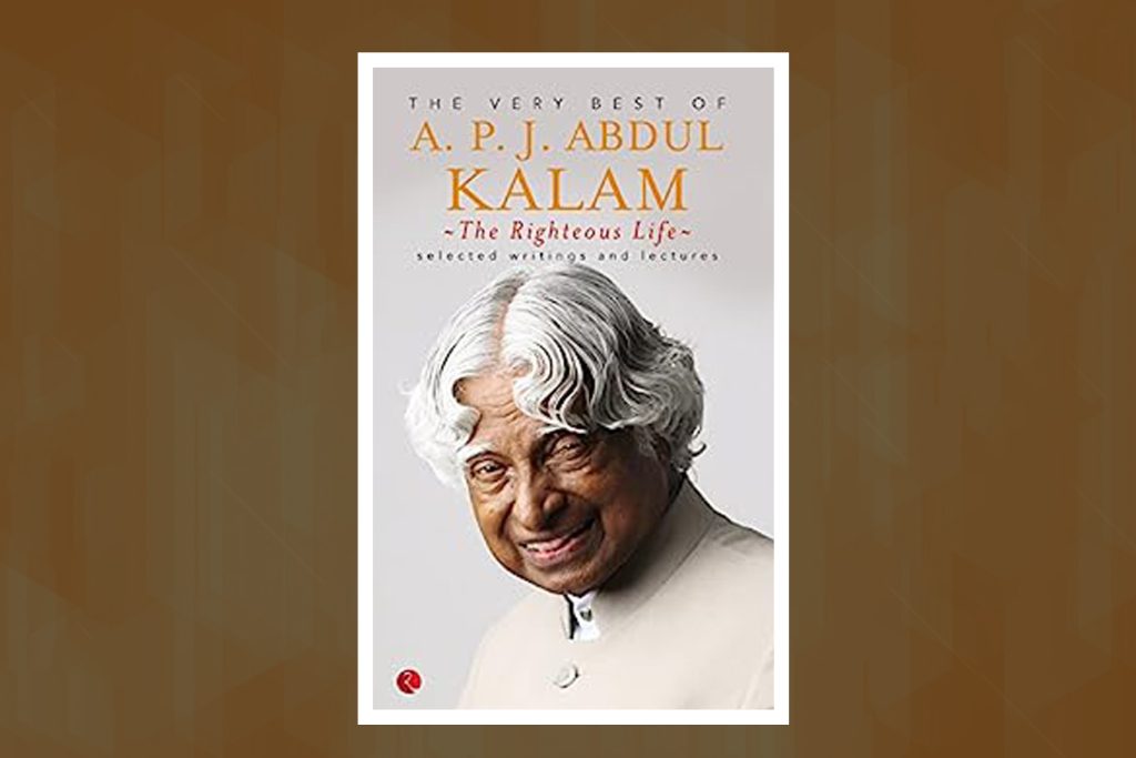 THE RIGHTEOUS LIFE: THE VERY BEST OF A.P.J. ABDUL KALAM