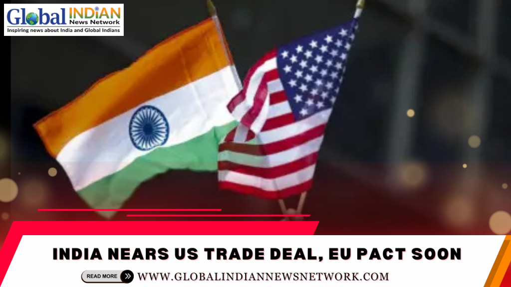 India Nears US Trade Deal, EU Pact Soon