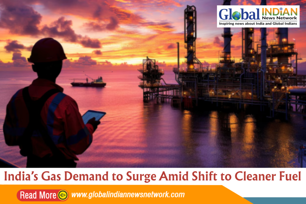 India’s Gas Demand to Surge Amid Shift to Cleaner Fuel