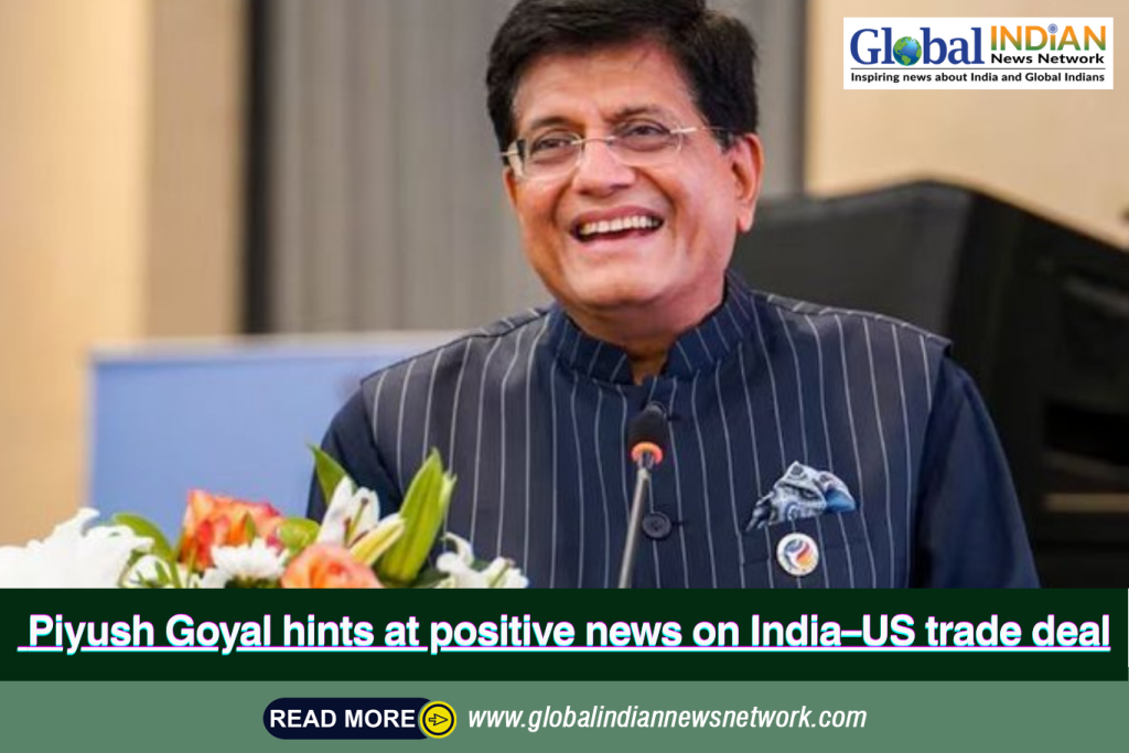 Piyush Goyal hints at positive news on India–US trade deal