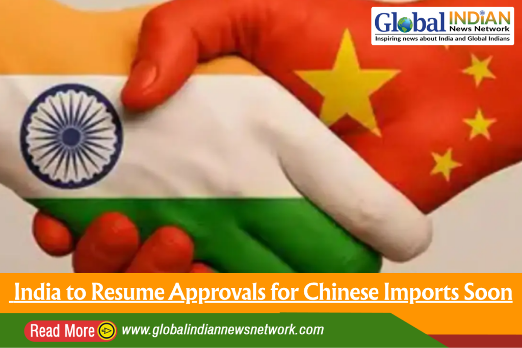 India to Resume Approvals for Chinese Imports Soon India to Resume Approvals for Chinese Imports Soon